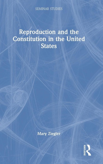 Reproduction and the Constitution in the United States - Mary Ziegler