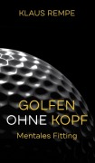 Cover-Bild zum Titel 'Golfen ohne Kopf. Mentales Fitting' von 'Klaus Rempe'