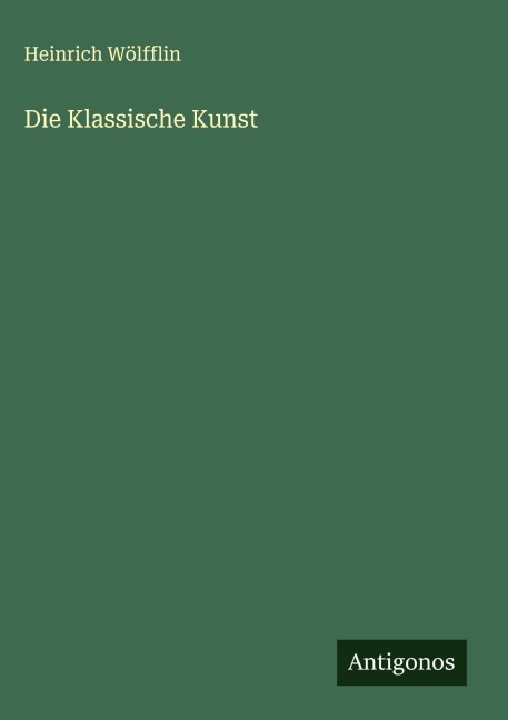 Die Klassische Kunst - Heinrich Wölfflin