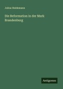 Cover-Bild zum Titel 'Die Reformation in der Mark Brandenburg' von 'Julius Heidemann'