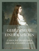 Cover-Bild zum Titel 'Geheimnisse einer Kaiserin' von 'Caroline Franziska Gräfin Zanardi Landi'