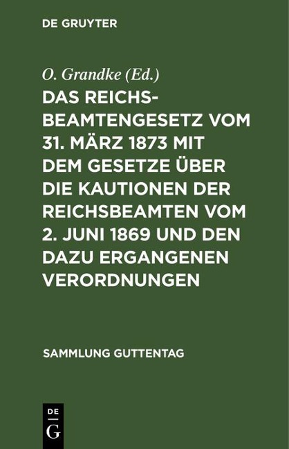 Das Reichsbeamtengesetz vom 31. März 1873 mit dem Gesetze über die Kautionen der Reichsbeamten vom 2. Juni 1869 und den dazu ergangenen Verordnungen - 