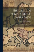 Historias De Suiza Y De Los Países Bajos: Desde Los Tiempos Más Remotos Hasta 1840... - Modest Andreevich Korf