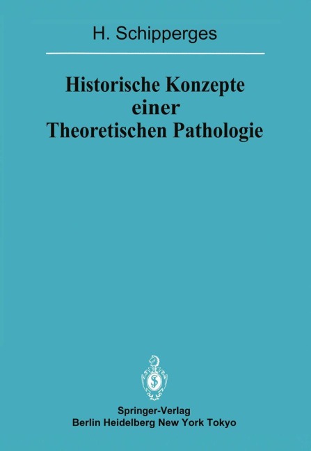 Historische Konzepte einer Theoretischen Pathologie - H. Schipperges