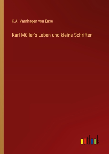 Karl Müller's Leben und kleine Schriften - K. A. Varnhagen Von Ense