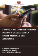 Cover-Bild zum Titel 'L'IMPACT DE L'UTILISATION DES MÉDIAS SOCIAUX SUR LA SANTÉ MENTALE DES AFRICAINS' von 'Comfort Orhungurh, Aondongu Akapi, Lucy Wandoo Igbangi'