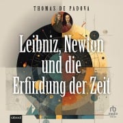 Cover-Bild zum Titel 'Leibniz, Newton und die Erfindung der Zeit' von 'Thomas De Padova'