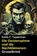 Cover-Bild zum Titel 'Die Geisterspinne und die Nachtdämonen: Gruselkrimi' von 'Emile C. Tepperman'