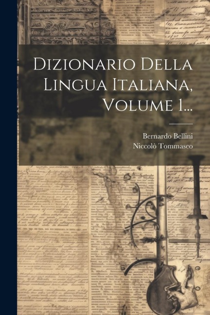 Dizionario Della Lingua Italiana, Volume 1... - Niccolò Tommaseo, Bernardo Bellini