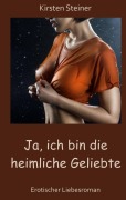 Cover-Bild zum Titel 'Ja, ich bin die heimliche Geliebte' von 'Kirsten Steiner'