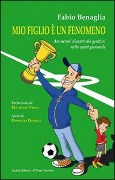 Cover-Bild zum Titel 'Mio figlio è un fenomeno. Amorevoli disastri dei genitori negli sport giovanili' von 'Fabio Benaglia'