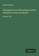 Übungsbuch zum Übersetzen aus dem Deutschen in das Griechische - Moritz Seyffert