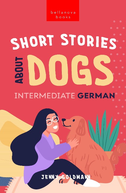 Short Stories About Dogs in Intermediate German (B1-B2 CEFR) - Jenny Goldmann