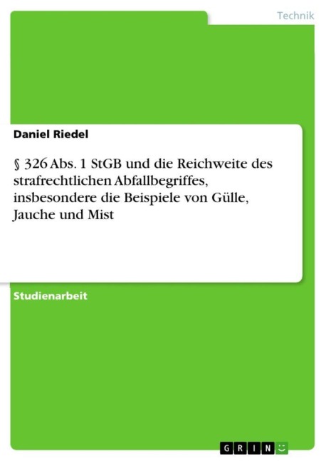 § 326 Abs. 1 StGB und die Reichweite des strafrechtlichen Abfallbegriffes, insbesondere die Beispiele von Gülle, Jauche und Mist - Daniel Riedel