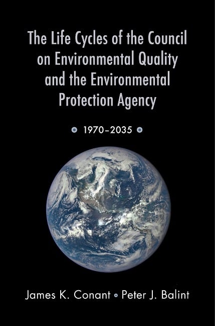 The Life Cycles of the Council on Environmental Quality and the Environmental Protection Agency - James K. Conant, Peter J. Balint