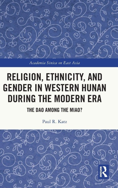 Religion, Ethnicity, and Gender in Western Hunan during the Modern Era - Paul R. Katz