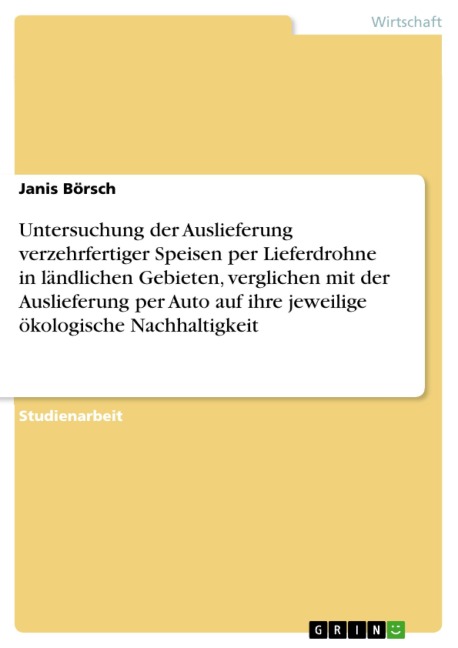 Untersuchung der Auslieferung verzehrfertiger Speisen per Lieferdrohne in ländlichen Gebieten, verglichen mit der Auslieferung per Auto auf ihre jeweilige ökologische Nachhaltigkeit - Janis Börsch