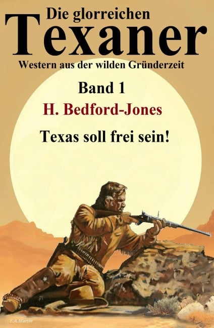 Texas soll frei sein: Western: Die glorreichen Texaner Band 1 - H. Bedford-Jones
