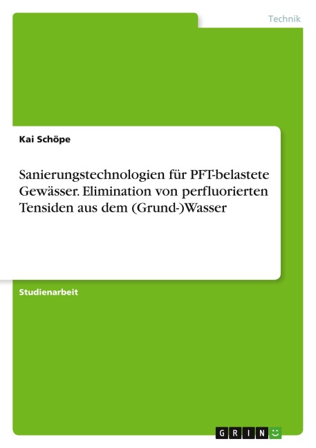 Sanierungstechnologien für PFT-belastete Gewässer. Elimination von perfluorierten Tensiden aus dem (Grund-)Wasser - Kai Schöpe
