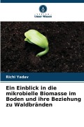 Cover-Bild zum Titel 'Ein Einblick in die mikrobielle Biomasse im Boden und ihre Beziehung zu Waldbränden' von 'Richi Yadav'