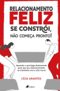 Relacionamento feliz se constrói, não começa pronto! - Lícia Arantes