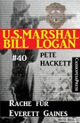 U.S. Marshal Bill Logan, Band 40: Rache für Everett Gaines - Pete Hackett