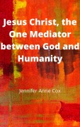 Cover-Bild zum Titel 'Jesus Christ, the One Mediator between God and Humanity' von 'Jennifer Anne Cox'