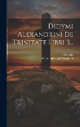 Didymi Alexandrini De Trinitate Libri 3... - Didymus (Caecus)