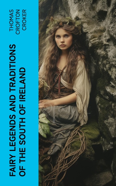 Fairy Legends and Traditions of the South of Ireland - Thomas Crofton Croker