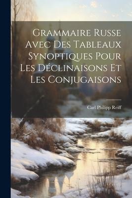 Grammaire Russe Avec Des Tableaux Synoptiques Pour Les Déclinaisons Et Les Conjugaisons - Carl Philipp Reiff