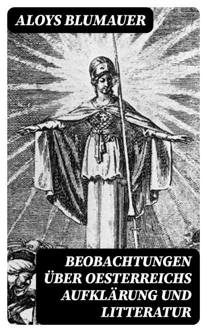 Beobachtungen über Oesterreichs Aufklärung und Litteratur - Aloys Blumauer