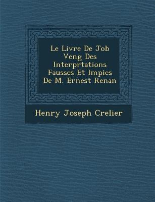 Le Livre de Job Veng Des Interpr Tations Fausses Et Impies de M. Ernest Renan - Henry Joseph Crelier