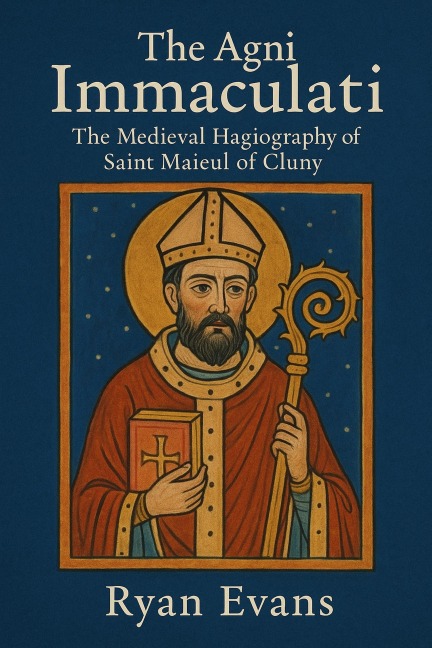The Agni Immaculati: The Medieval Hagiography of Saint Maieul of Cluny - Ryan Evans