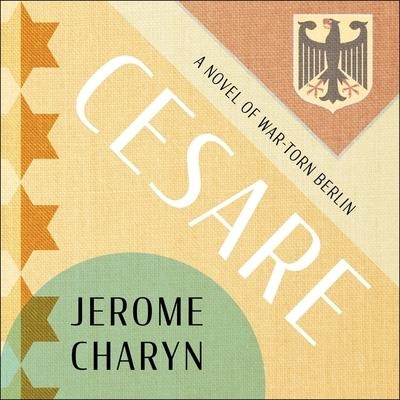 Cesare Lib/E: A Tale of War-Torn Berlin - Jerome Charyn