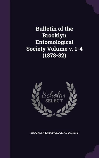 Bulletin of the Brooklyn Entomological Society Volume v. 1-4 (1878-82) - Brooklyn Entomological Society