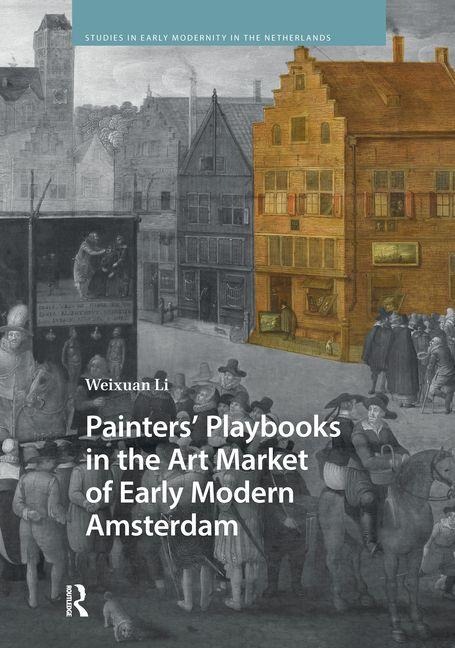 Painters' Playbooks in the Art Market of Early Modern Amsterdam - Weixuan Li