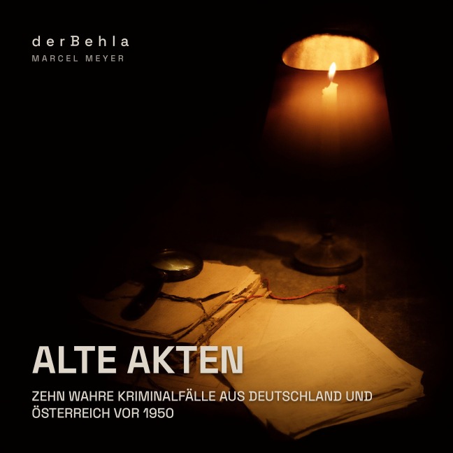 Alte Akten ¿ Zehn wahre Kriminalfälle aus Deutschland und Österreich vor 1950 - Marcel Meyer