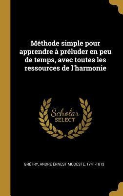 Méthode simple pour apprendre à préluder en peu de temps, avec toutes les ressources de l'harmonie - 