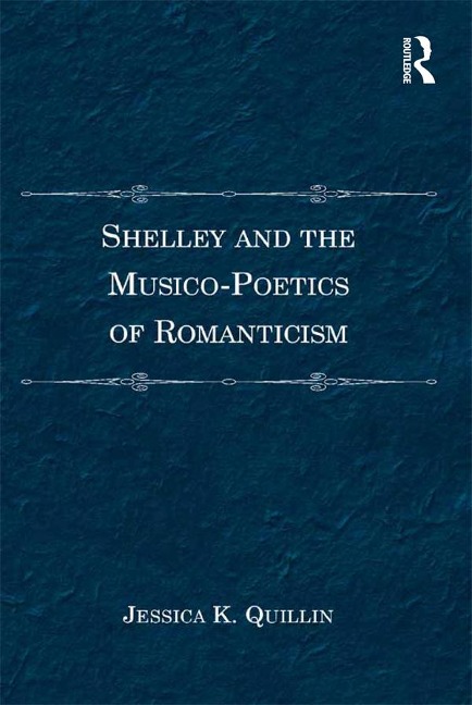 Shelley and the Musico-Poetics of Romanticism - Jessica K. Quillin