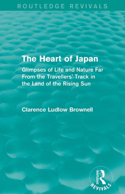The Heart of Japan (Routledge Revivals) - Clarence Ludlow Brownell