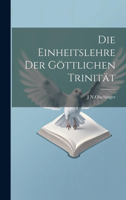 Die Einheitslehre der göttlichen Trinität - J N Oischinger