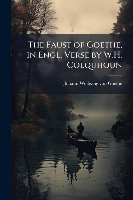 The Faust of Goethe, in Engl. Verse by W.H. Colquhoun - Johann Wolfgang von Goethe