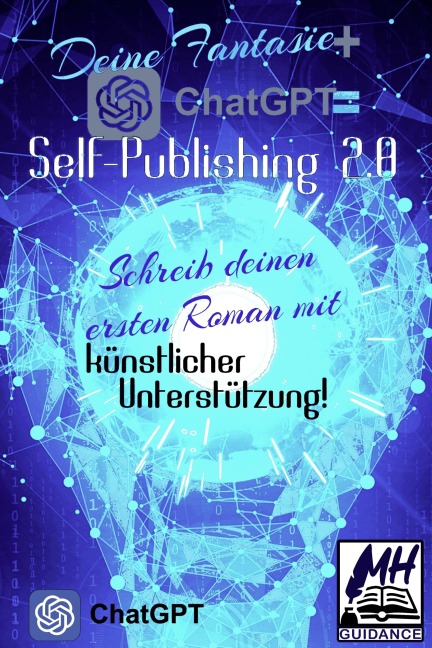 Deine Fantasie + ChatGPT = Self-Publishing 2.0 - Mh Guidance, Chat Gpt