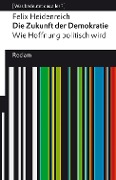 Die Zukunft der Demokratie. Wie Hoffnung politisch wird - Felix Heidenreich