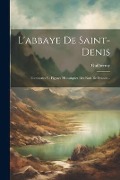 L'abbaye De Saint-denis: Tombeaux Et Figures Historiques Des Rois De France... - 