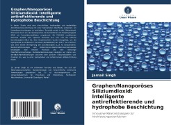 Cover-Bild zum Titel 'Graphen/Nanoporöses Siliziumdioxid: Intelligente antireflektierende und hydrophobe Beschichtung' von 'Jarnail Singh'
