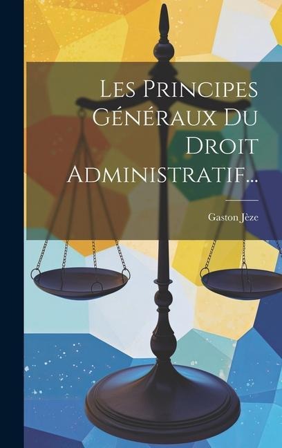 Les Principes Généraux Du Droit Administratif... - Gaston Jèze