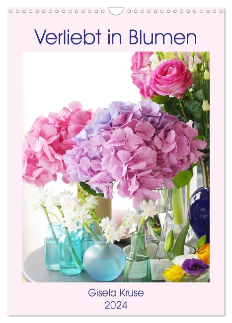 Verliebt in Blumen (Wandkalender 2024 DIN A3 hoch), CALVENDO Monatskalender - Gisela Kruse