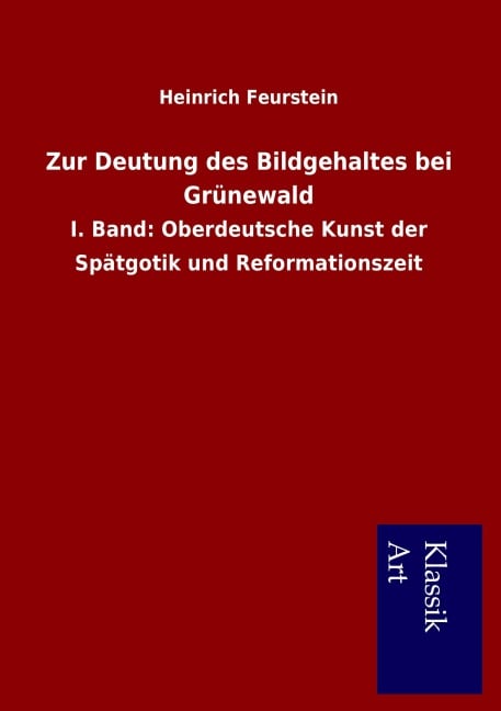 Zur Deutung des Bildgehaltes bei Grünewald - Heinrich Feurstein