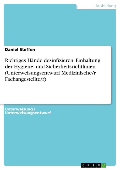 Richtiges Hände desinfizieren. Einhaltung der Hygiene- und Sicherheitsrichtlinien (Unterweisungsentwurf Medizinische/r Fachangestellte/r) - Daniel Steffen